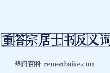 重答宗居士书反义词是什么意思的图片